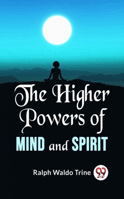 Ralph Waldo Trine - Higher Powers Of Mind And Spirit, E-bok