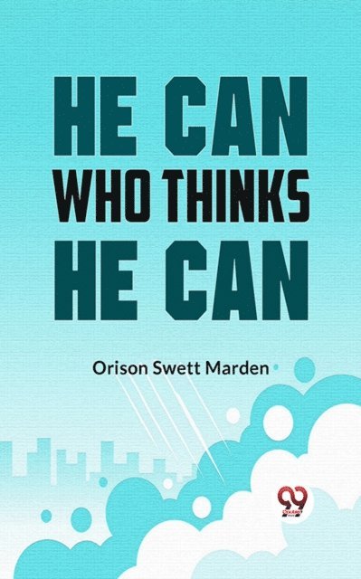 Orison Swett Marden - He Can Who Thinks He Can, E-bok