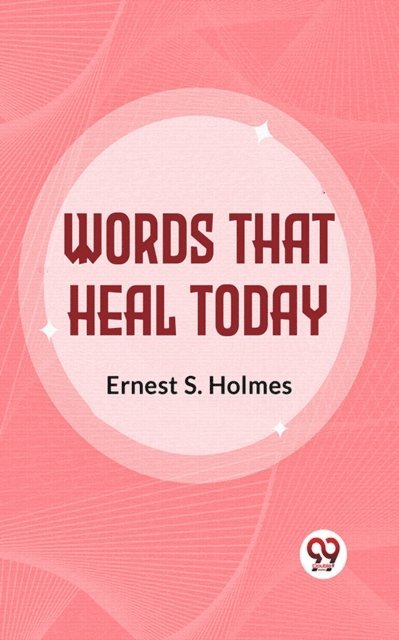Ernest S. Holmes - Words That Heal Today, E-bok