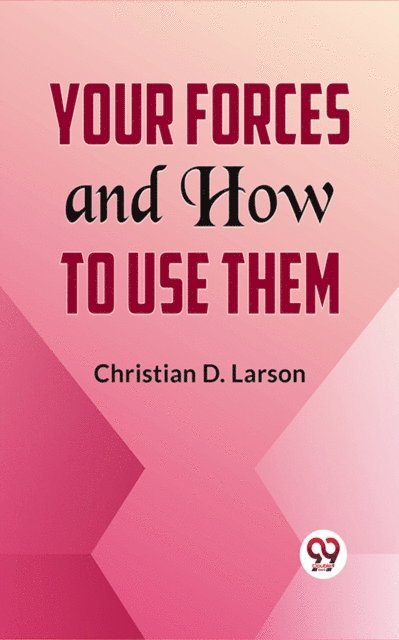 Christian D. Larson - Your Forces And How To Use Them, E-bok