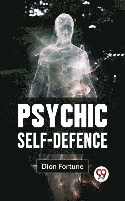 Dion Fortune - Psychic Self-Defense, E-bok
