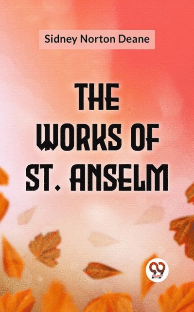 Sidney Norton Deane - Works Of St. Anselm, E-bok