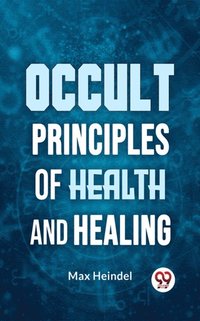 Occult Principles Of Health And Healing