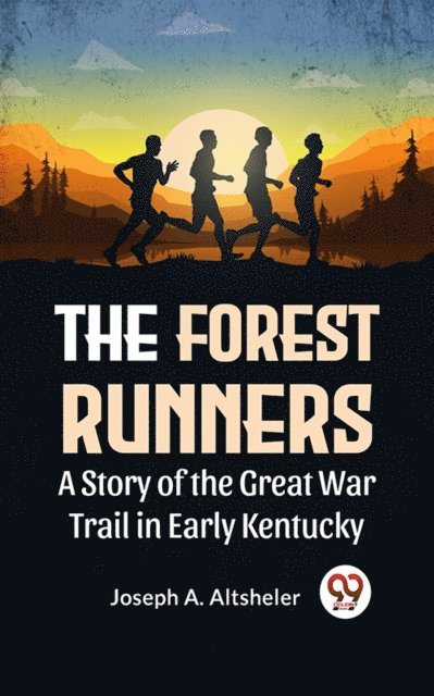 Joseph A. Altsheler - Forest Runners A Story Of The Great War Trail In Early Kentucky, E-bok