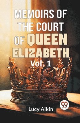 Lucy Aikin - Memoirs of the Court of Queen Elizabeth, Häftad