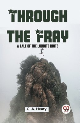 G.A. Henty - Through the Fray a Tale of the Luddite Riots, Häftad