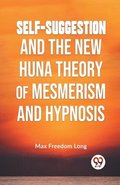 Self-Suggestion and the New Huna Theory of Mesmerism and Hypnosis