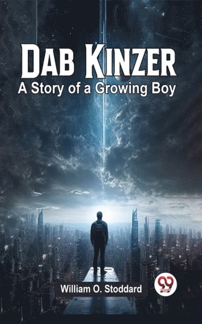 William O. Stoddard - Dab Kinzer A Story Of A Growing Boy, E-bok