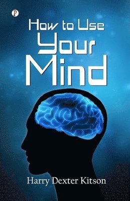 Harry Dexter Kitson - How to Use Your Mind  (Edition1st), Häftad