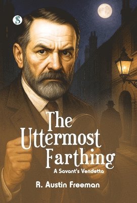 R. Austin Freeman - The Uttermost Farthing, Inbunden