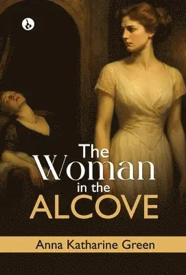 Anna Katharine Green - The Woman in the Alcove, Inbunden. Tillgänglighet: Lägg i varukorg