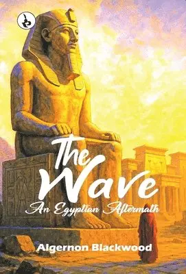 Algernon Blackwood - The Wave: An Egyptian Aftermath, Inbunden. Tillgänglighet: Lägg i varukorg