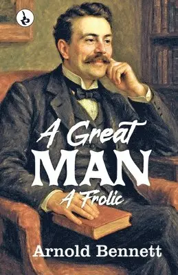 Arnold Bennett - A Great Man: A Frolic, Häftad. Tillgänglighet: Lägg i varukorg