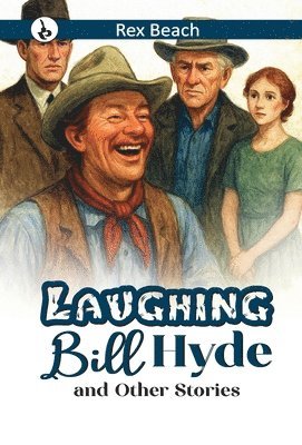 Rex Beach - Laughing Bill Hyde and Other Stories, Inbunden