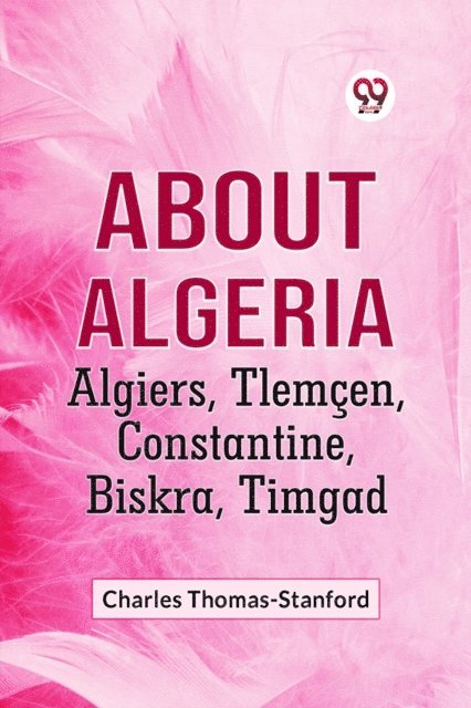 Charles Thomas-Stanford - About Algeria TLEMCEN, CONSTANTINE, BISKRA, TIMGAD, E-bok