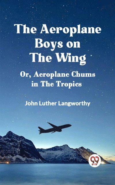 John Luther Langworthy - Aeroplane Boys on the Wing Or, Aeroplane Chums in the Tropics, E-bok. Tillgänglighet: Lägg i varukorg