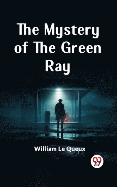 William Le Queux - Mystery Of The Green Ray, E-bok