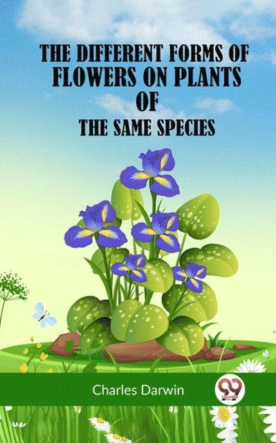 Charles Darwin - DIFFERENT FORMS OF FLOWERS ON PLANTS OF THE SAME SPECIES, E-bok