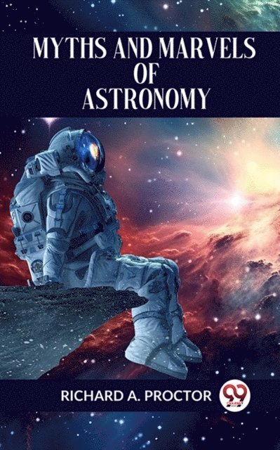 RICHARD A. PROCTOR - MYTHS AND MARVELS OF ASTRONOMY, E-bok
