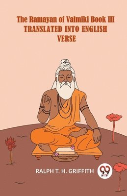 Ralph T. H. Griffith - Ramayan of Valmiki Book III Translated into English Verse, Häftad