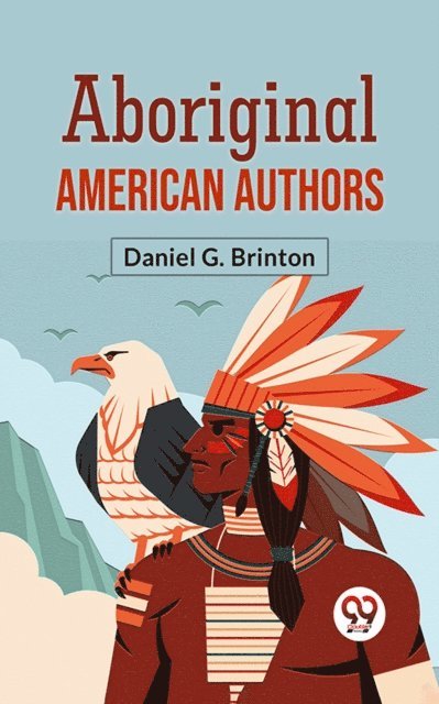 Daniel G. Brinton - Aboriginal American Authors AND THEIR PRODUCTIONS, E-bok