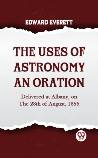 USES OF ASTRONOMY AN ORATION Delivered at Albany, on the 28th of August, 1856