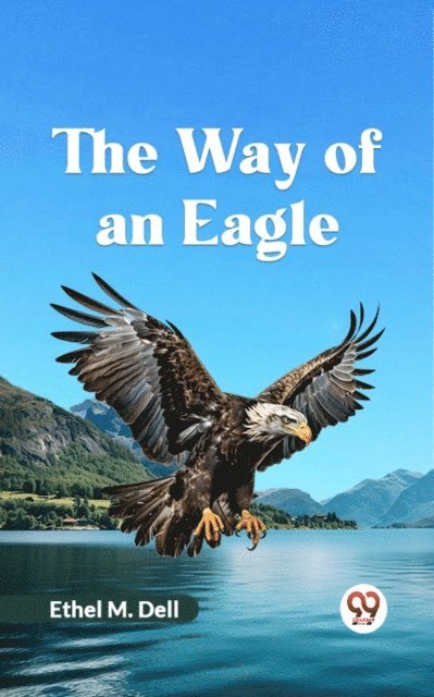 Ethel M. Dell - Way of an Eagle, E-bok