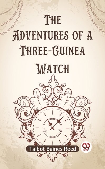 Talbot Baines Reed - Adventures Of A Three-Guinea Watch, E-bok