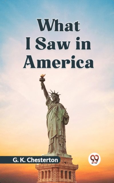 G. K. Chesterton - What I Saw in America, E-bok