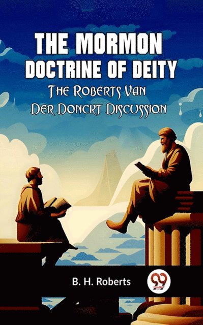 B. H. Roberts - Mormon Doctrine of Deity THE ROBERTS-VAN DER DONCKT DISCUSSION, E-bok