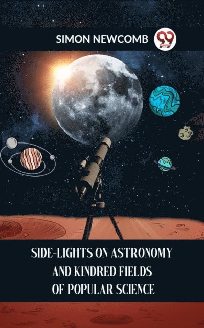 SIMON NEWCOMB - SIDE-LIGHTS ON ASTRONOMY AND KINDRED FIELDS OF POPULAR SCIENCE, E-bok