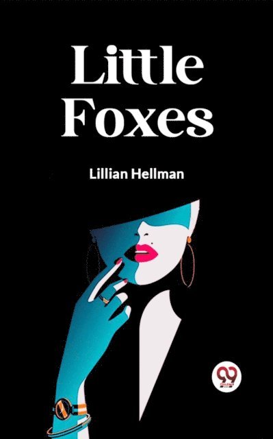 Lillian Hellman - Little Foxes, E-bok