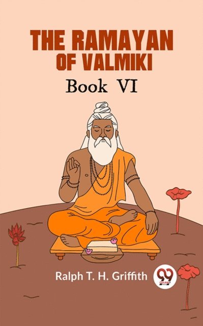 Ralph T. H. Griffith - Ramayan of Valmiki Book Vl TRANSLATED INTO ENGLISH VERSE, E-bok