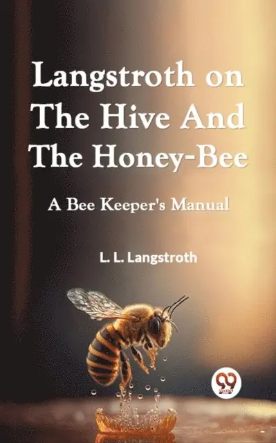L. L. LANGSTROTH - LANGSTROTH ON THE HIVE AND THE HONEY-BEE A Bee Keeper's Manual, E-bok. Tillgänglighet: Lägg i varukorg