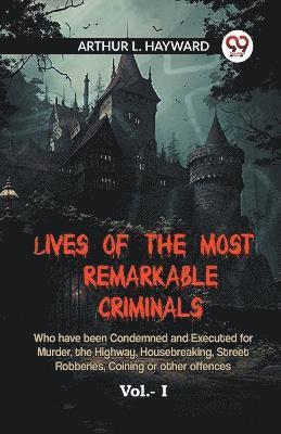 Arthur L Hayward - LIVES OF THE MOST REMARKABLE CRIMINALS Who have been Condemned and Executed for Murder, the Highway, Housebreaking, Street Robberies, Coining or other offences Vol. I (Edition2023), Häftad. Tillgänglighet: Lägg i varukorg