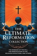 The Ultimate Reformation Collection: The Bondage of the Will, The Mortification of Sin, Religious Affections, and others (Grapevine Press)