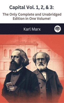 Karl Marx - Capital Vol. 1, 2, & 3: The Only Complete and Unabridged Edition in One Volume!, Inbunden