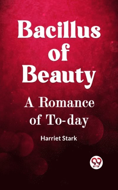 HARRIET STARK - Bacillus Of Beauty A Romance Of To-Day, E-bok