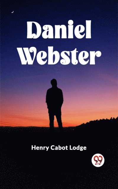 HENRY CABOT LODGE - DANIEL WEBSTER, E-bok