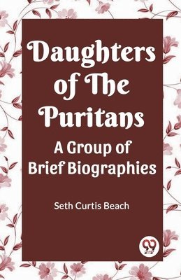 Seth Curtis Beach - Daughters Of The Puritans A Group Of Brief Biographies, Häftad