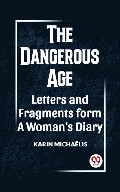 KARIN MICHAELIS - DANGEROUS AGE LETTERS AND FRAGMENTS FROM A WOMAN'S DIARY, E-bok