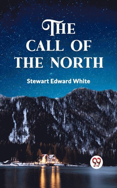 Stewart Edward White - CALL OF THE NORTH, E-bok