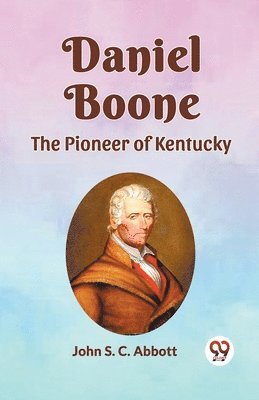 John S C Abbott - Daniel Boone the Pioneer of Kentucky, Häftad