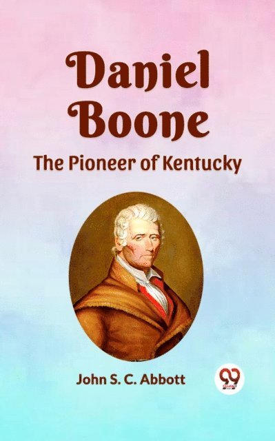 JOHN S. C. ABBOTT - DANIEL BOONE THE PIONEER OF KENTUCKY, E-bok