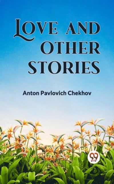 Anton Pavlovich Chekhov - LOVE AND OTHER STORIES, E-bok