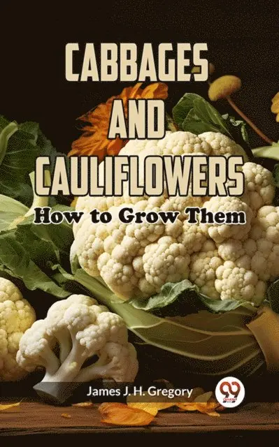 James J. H. Gregory - Cabbages And Cauliflowers: How To Grow Them, E-bok. Tillgänglighet: Lägg i varukorg