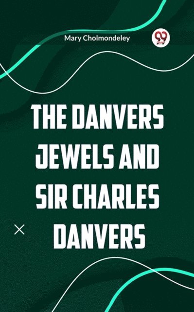 Mary Cholmondeley - Danvers Jewels and Sir Charles Danvers, E-bok