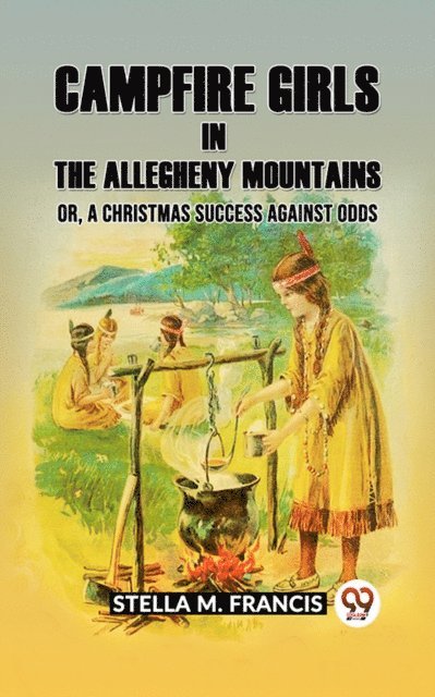 Stella M. Francis - Campfire Girls in the Allegheny Mountains Or, A Christmas Success against Odds, E-bok