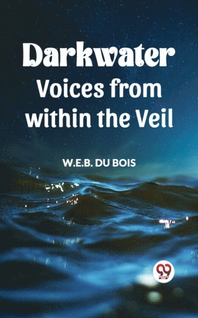 W.E.B. DU BOIS - Darkwater Voices From Within The Veil, E-bok