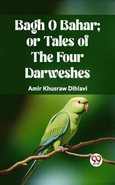Amir Khusraw Dihlavi - BAGH O BAHAR; OR TALES OF THE FOUR DARWESHES, E-bok